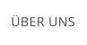 ÜBER UNS